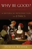 Miért legyünk jók? Történelmi bevezetés az etikába - Why Be Good?: A Historical Introduction to Ethics