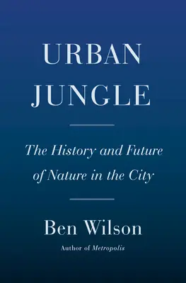 Városi dzsungel: A természet története és jövője a városban - Urban Jungle: The History and Future of Nature in the City