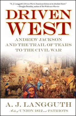 Driven West: Andrew Jackson és a könnyek ösvénye a polgárháborúig - Driven West: Andrew Jackson and the Trail of Tears to the Civil War