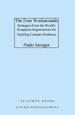 A négy munkamódszer: A világ legravaszabb szervezeteinek stratégiái az összetett problémák megoldására - The Four Workarounds: Strategies from the World's Scrappiest Organizations for Tackling Complex Problems