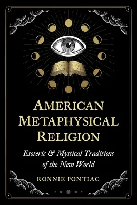 Amerikai metafizikai vallás: Az Újvilág ezoterikus és misztikus hagyományai - American Metaphysical Religion: Esoteric and Mystical Traditions of the New World