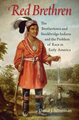 Vörös testvérek: A brothertowni és stockbridge-i indiánok és a faj problémája a korai Amerikában - Red Brethren: The Brothertown and Stockbridge Indians and the Problem of Race in Early America