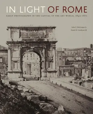 In Light of Rome: A korai fotográfia a művészeti világ fővárosában, 1842-1871 - In Light of Rome: Early Photography in the Capital of the Art World, 1842-1871