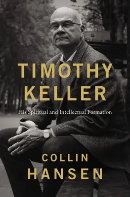 Timothy Keller: Lelki és szellemi formálódása - Timothy Keller: His Spiritual and Intellectual Formation