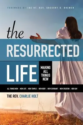 A feltámadt élet: Minden dolgok újjáteremtése - The Resurrected Life: Making All Things New