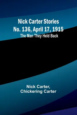 Nick Carter történetek, 136. szám, 1915. április 17: A férfi, akit visszatartottak - Nick Carter Stories No. 136, April 17, 1915: The Man They Held Back