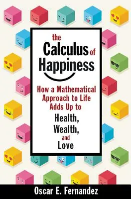 A boldogság számítása: Hogyan adódik össze az egészség, a gazdagság és a szerelem matematikai megközelítése az életben? - The Calculus of Happiness: How a Mathematical Approach to Life Adds Up to Health, Wealth, and Love