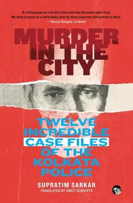 Gyilkosság a városban: A kolkatai rendőrség tizenkét hihetetlen ügye - Murder in the City: Twelve Incredible Case Files of the Kolkata Police