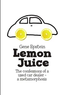 Citromlé: Egy használtautó-kereskedő vallomásai - egy metamorfózis - Lemon Juice: The Confessions of a Used Car Dealer - a Metamorphosis