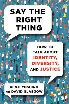 Mondd a helyes dolgot: Hogyan beszéljünk az identitásról, a sokszínűségről és az igazságosságról? - Say the Right Thing: How to Talk about Identity, Diversity, and Justice