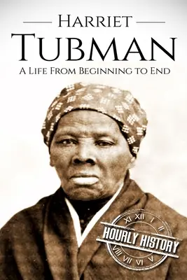 Harriet Tubman: Tubman: Egy élet a kezdetektől a végéig - Harriet Tubman: A Life From Beginning to End