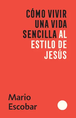 Cmo Vivir Una Vida Sencilla Al Estilo de Jess / Hogyan éljünk egyszerű, Jézushoz hasonló életet? - Cmo Vivir Una Vida Sencilla Al Estilo de Jess / How to Live a Simple Jesus Like Life