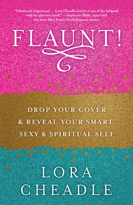 Flaunt!: Dobd le az álcádat, és fedd fel okos, szexi és spirituális énedet! - Flaunt!: Drop Your Cover and Reveal Your Smart, Sexy & Spiritual Self