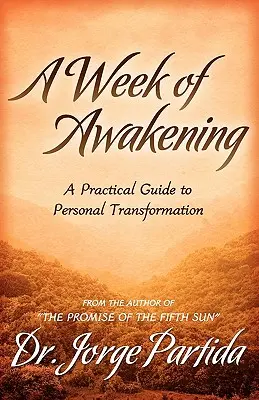 Az ébredés hete-gyakorlati útmutató a személyes átalakuláshoz - A Week of Awakening-A Practical Guide to Personal Transformation