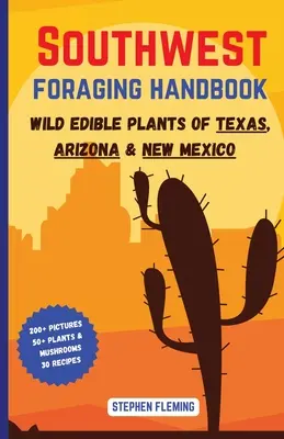 Délnyugati gyűjtögető kézikönyv: Texas, Arizona és Új-Mexikó vadon termő ehető növényei - Southwest Foraging Handbook: Wild Edible Plants of Texas, Arizona & New Mexico