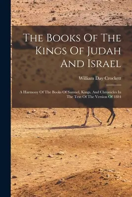 Júda és Izrael királyainak könyvei: Sámuel, a királyok és a krónikák könyveinek harmóniája az 1884-es változat szövegében. - The Books Of The Kings Of Judah And Israel: A Harmony Of The Books Of Samuel, Kings, And Chronicles In The Text Of The Version Of 1884