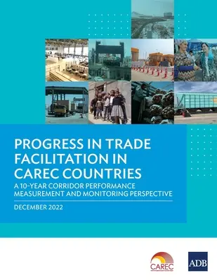 Előrelépés a kereskedelem megkönnyítése terén a karibi országokban: A 10 éves folyosó teljesítményének mérése és figyelemmel kísérése - Progress in Trade Facilitation in Carec Countries: A 10-Year Corridor Performance Measurement and Monitoring Perspective