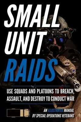 Small Unit Raids: Egy illusztrált kézikönyv - Small Unit Raids: An Illustrated Manual