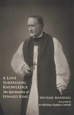 A tudást felülmúló szeretet: Edward King lelkisége - A Love Surpassing Knowledge: The Spirituality of Edward King