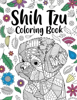 Shih Tzu Adult Coloring Book (Omalovánky pro dospělé): Knížka omalovánek pro dospělé se zvířaty, dárek pro milovníky domácích mazlíčků, květinové mandaly, dárky pro Shih Tzu, dárek pro majitele domácích mazlíčků - Shih Tzu Adult Coloring Book: Animal Adults Coloring Book, Gift for Pet Lover, Floral Mandala Coloring Pages, Shih Tzu Gifts, Pet Owner Gift
