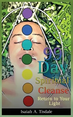 99 napos spirituális tisztítókúra: Visszatérés a fényedhez - 99 Day Spiritual Cleanse: Return to Your Light