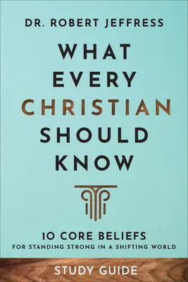 Amit minden kereszténynek tudnia kell tanulmányi útmutató: 10 alapvető meggyőződés, hogy erősek maradjunk egy változó világban - What Every Christian Should Know Study Guide: 10 Core Beliefs for Standing Strong in a Shifting World