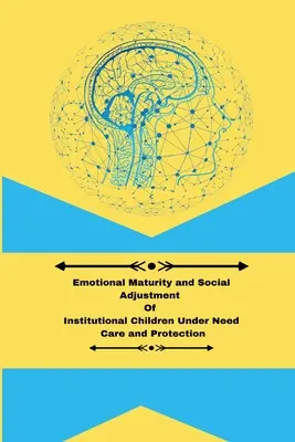 A gondozásra és védelemre szoruló intézményi gyermekek érzelmi érése és szociális alkalmazkodása - Emotional maturity and social adjustment of institutional children under need care and protection