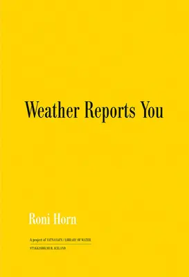 Roni Horn: Időjárásjelentések - Roni Horn: Weather Reports You