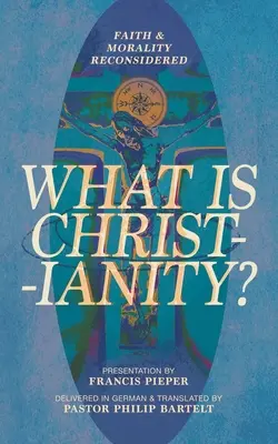 Mi a kereszténység? Hit és erkölcs újragondolva - What is Christianity?: Faith & Morality Reconsidered