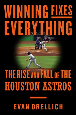 A győzelem mindent helyrehoz: Hogyan hozták létre a baseball legokosabb elméi a sport legnagyobb zűrzavarát - Winning Fixes Everything: How Baseball's Brightest Minds Created Sports' Biggest Mess