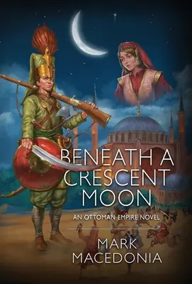 Beneath a Crescent Moon: Egy oszmán birodalmi regény - Beneath a Crescent Moon: An Ottoman Empire Novel