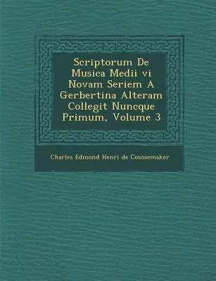 Scriptorum de Musica Medii VI Novam Seriem a Gerbertina Alteram Collegit Nuncque Primum, 3. kötet - Scriptorum de Musica Medii VI Novam Seriem a Gerbertina Alteram Collegit Nuncque Primum, Volume 3