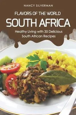 A világ ízei - Dél-Afrika: Egészséges életmód 35 finom dél-afrikai recepttel - Flavors of the World - South Africa: Healthy Living with 35 Delicious South African Recipes