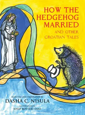 Hogyan házasodott meg a sün: És más horvát mesék - How the Hedgehog Married: And Other Croatian Fairy Tales