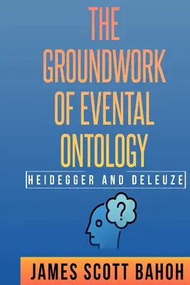Heidegger és Deleuze: Az eseményontológia alapjai - Heidegger and Deleuze: The Groundwork of Evental Ontology