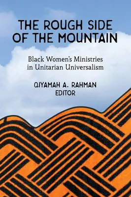 A hegy durva oldala: A fekete nők szolgálatai az unitárius univerzalizmusban - The Rough Side of the Mountain: Black Women's Ministries in Unitarian Universalism