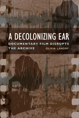 Dekolonizáló fül: A dokumentumfilm megzavarja az archívumot - Decolonizing Ear: Documentary Film Disrupts the Archive