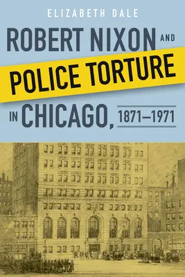 Robert Nixon és a rendőrségi kínzások Chicagóban, 1871-1971 - Robert Nixon and Police Torture in Chicago, 1871-1971