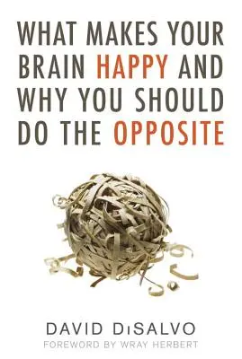 Mi teszi boldoggá az agyadat, és miért kellene az ellenkezőjét tenned - What Makes Your Brain Happy and Why You Should Do the Opposite