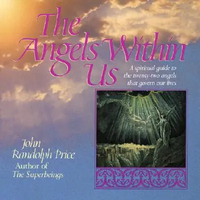 Angyalok bennünk: Spirituális útmutató a mindennapi életünket irányító huszonkét angyalhoz - Angels Within Us: A Spiritual Guide to the Twenty-Two Angels That Govern Our Everyday Lives