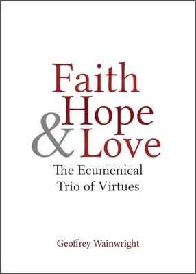 Hit, remény és szeretet: Az erények ökumenikus hármasa - Faith, Hope, and Love: The Ecumenical Trio of Virtues