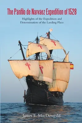 Az 1528-as Pnfilo de Narvez-expedíció: Az expedíció fénypontjai és a partraszállás helyének meghatározása - The Pnfilo de Narvez Expedition of 1528: Highlights of the Expedition and Determination of the Landing Place