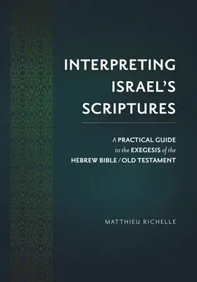 Izrael szentírásainak értelmezése: Gyakorlati útmutató a héber Biblia / Ószövetség exegéziséhez - Interpreting Israel's Scriptures: A Practical Guide to the Exegesis of the Hebrew Bible / Old Testament