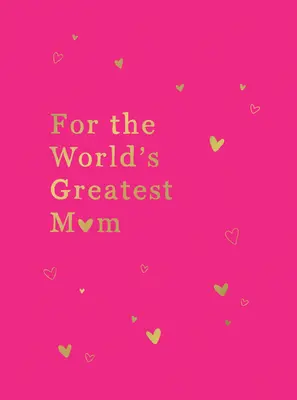 A világ legjobb anyukájának: A tökéletes ajándék anyukádnak - For the World's Greatest Mom: The Perfect Gift for Your Mom