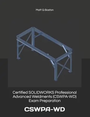 Certified SOLIDWORKS Professional Advanced Weldments (CSWPA-WD) vizsgafelkészítés: Cswpa-WD - Certified SOLIDWORKS Professional Advanced Weldments (CSWPA-WD) Exam Preparation: Cswpa-WD