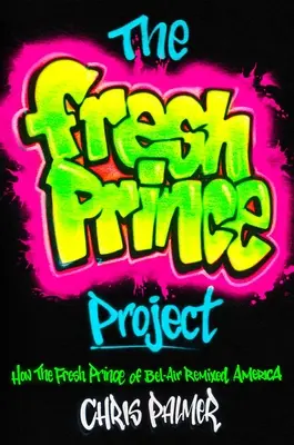 A Fresh Prince Project: Hogyan keverte újra Amerikát a Bel-Air friss hercege - The Fresh Prince Project: How the Fresh Prince of Bel-Air Remixed America