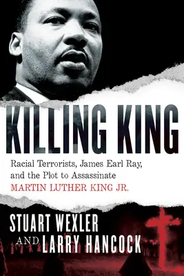 Killing King: Faji terroristák, James Earl Ray és az ifjabb Martin Luther King meggyilkolására irányuló terv. - Killing King: Racial Terrorists, James Earl Ray, and the Plot to Assassinate Martin Luther King Jr.