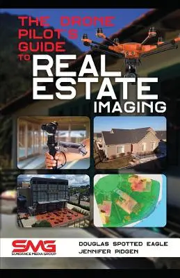 A drónpilóta útmutatója az ingatlanok képalkotásához: Drónok használata ingatlanfotózáshoz és -videózáshoz - The Drone Pilot's Guide to Real Estate Imaging: Using Drones for Real Estate Photography and Video