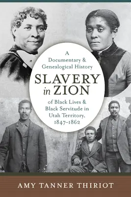 Slavery in Zion: A Documentary and Genealogical History of Black Lives and Black Servitude in Utah Territory, 1847-1862 (A fekete életek és a fekete szolgaság dokumentációs és genealógiai története Utah Territory, 1847-1862). - Slavery in Zion: A Documentary and Genealogical History of Black Lives and Black Servitude in Utah Territory, 1847-1862