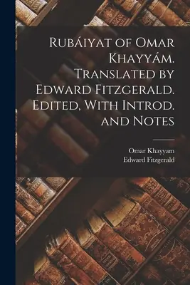 Rubiyat of Omar Khayym. Fordította Edward Fitzgerald. Szerkesztve, bevezetéssel és jegyzetekkel - Rubiyat of Omar Khayym. Translated by Edward Fitzgerald. Edited, With Introd. and Notes